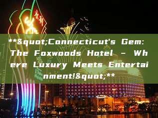 **"Connecticut's Gem: The Foxwoods Hotel – Where Luxury Meets Entertainment!"**