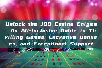 Unlock the JOO Casino Enigma: An All-Inclusive Guide to Thrilling Games, Lucrative Bonuses, and Exceptional Support