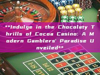 **Indulge in the Chocolaty Thrills of Cocoa Casino: A Modern Gamblers' Paradise Unveiled**