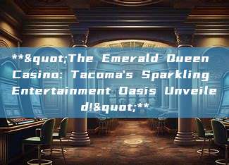 **"The Emerald Queen Casino: Tacoma's Sparkling Entertainment Oasis Unveiled!"**