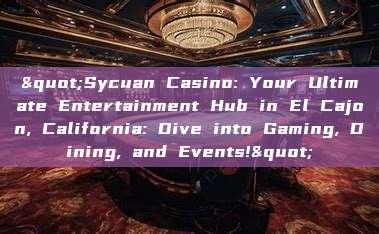 "Sycuan Casino: Your Ultimate Entertainment Hub in El Cajon, California: Dive into Gaming, Dining, and Events!"