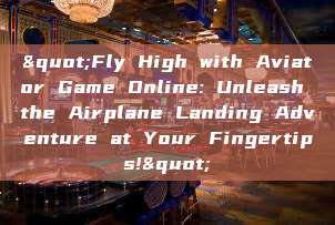 "Fly High with Aviator Game Online: Unleash the Airplane Landing Adventure at Your Fingertips!"