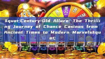 "Century-Old Allure: The Thrilling Journey of Chance Casinos from Ancient Times to Modern Marvels"