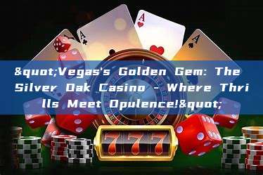 "Vegas's Golden Gem: The Silver Oak Casino - Where Thrills Meet Opulence!"