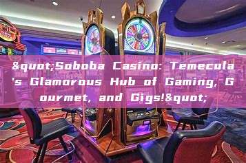 "Soboba Casino: Temecula's Glamorous Hub of Gaming, Gourmet, and Gigs!"