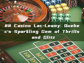 ## Casino Lac-Leamy: Quebec's Sparkling Gem of Thrills and Glitz