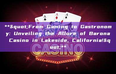 **"From Gaming to Gastronomy: Unveiling the Allure of Barona Casino in Lakeside, California!"**