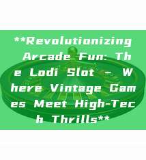 **Revolutionizing Arcade Fun: The Lodi Slot – Where Vintage Games Meet High-Tech Thrills**