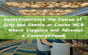 "Experience the Fusion of Glitz and Gamble at Casino MCW: Where Elegance and Adventure Converge!"