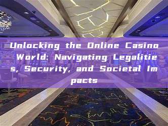 Unlocking the Online Casino World: Navigating Legalities, Security, and Societal Impacts