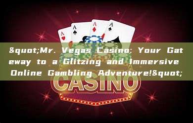 "Mr. Vegas Casino: Your Gateway to a Glitzing and Immersive Online Gambling Adventure!"