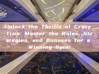 Unlock the Thrills of Crazy Time: Master the Rules, Strategies, and Bonuses for a Winning Spin!