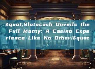 "Slotocash Unveils the Full Monty: A Casino Experience Like No Other!"