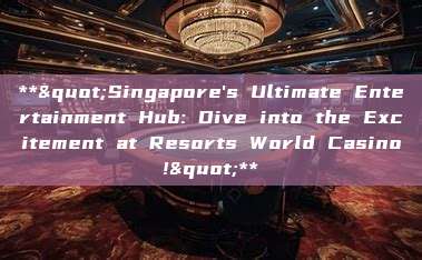 **"Singapore's Ultimate Entertainment Hub: Dive into the Excitement at Resorts World Casino!"**