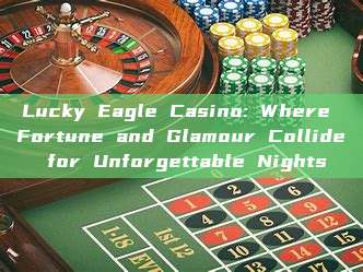 Lucky Eagle Casino: Where Fortune and Glamour Collide for Unforgettable Nights