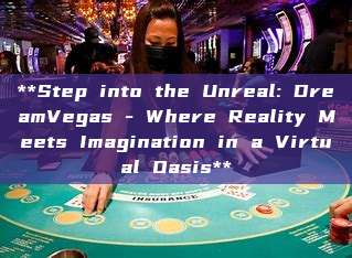 **Step into the Unreal: DreamVegas - Where Reality Meets Imagination in a Virtual Oasis**