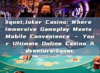 "Joker Casino: Where Immersive Gameplay Meets Mobile Convenience – Your Ultimate Online Casino Adventure!"