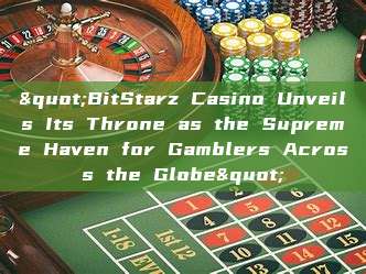 "BitStarz Casino Unveils Its Throne as the Supreme Haven for Gamblers Across the Globe"