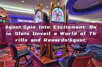 "Spin into Excitement: Bwin Slots Unveil a World of Thrills and Rewards!"