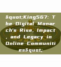 "King567: The Digital Monarch's Rise, Impact, and Legacy in Online Communities"