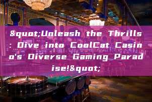 "Unleash the Thrills: Dive into CoolCat Casino's Diverse Gaming Paradise!"