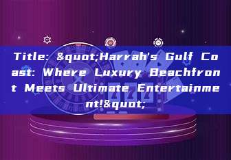 Title: "Harrah's Gulf Coast: Where Luxury Beachfront Meets Ultimate Entertainment!"