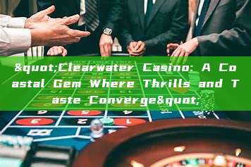 "Clearwater Casino: A Coastal Gem Where Thrills and Taste Converge"