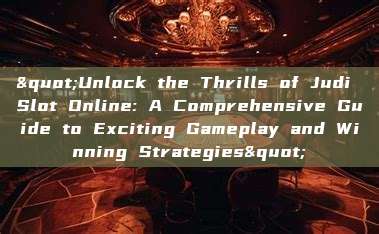 "Unlock the Thrills of Judi Slot Online: A Comprehensive Guide to Exciting Gameplay and Winning Strategies"