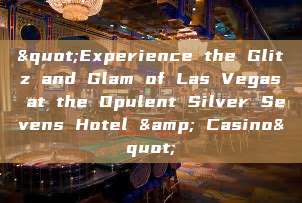 "Experience the Glitz and Glam of Las Vegas at the Opulent Silver Sevens Hotel & Casino"