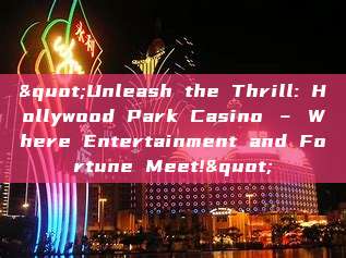 "Unleash the Thrill: Hollywood Park Casino – Where Entertainment and Fortune Meet!"