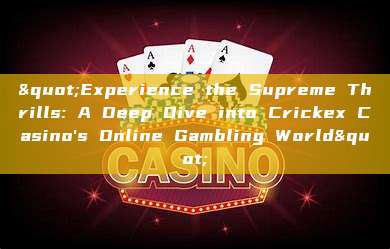 "Experience the Supreme Thrills: A Deep Dive into Crickex Casino's Online Gambling World"