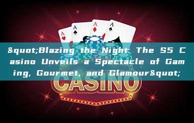 "Blazing the Night: The S5 Casino Unveils a Spectacle of Gaming, Gourmet, and Glamour"