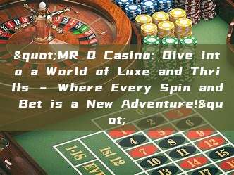 "MR Q Casino: Dive into a World of Luxe and Thrills – Where Every Spin and Bet is a New Adventure!"