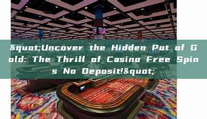 "Uncover the Hidden Pot of Gold: The Thrill of Casino Free Spins No Deposit!"