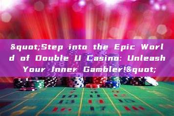 "Step into the Epic World of Double U Casino: Unleash Your Inner Gambler!"