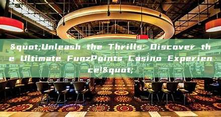 "Unleash the Thrills: Discover the Ultimate FunzPoints Casino Experience!"