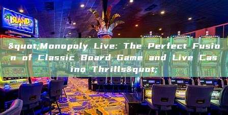 "Monopoly Live: The Perfect Fusion of Classic Board Game and Live Casino Thrills"