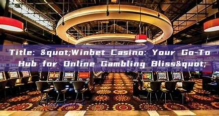 Title: "Winbet Casino: Your Go-To Hub for Online Gambling Bliss"