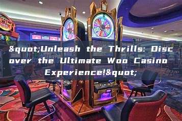 "Unleash the Thrills: Discover the Ultimate Woo Casino Experience!"