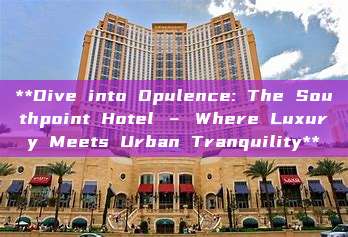 **Dive into Opulence: The Southpoint Hotel – Where Luxury Meets Urban Tranquility**