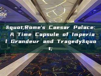 "Rome's Caesar Palace: A Time Capsule of Imperial Grandeur and Tragedy"