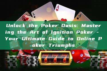 Unlock the Poker Oasis: Mastering the Art of Ignition Poker - Your Ultimate Guide to Online Poker Triumphs