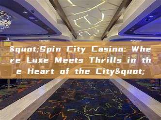 "Spin City Casino: Where Luxe Meets Thrills in the Heart of the City"