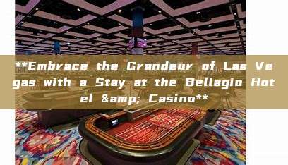 **Embrace the Grandeur of Las Vegas with a Stay at the Bellagio Hotel & Casino**