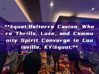 **"Belterra Casino: Where Thrills, Luxe, and Community Spirit Converge in Louisville, KY!"**