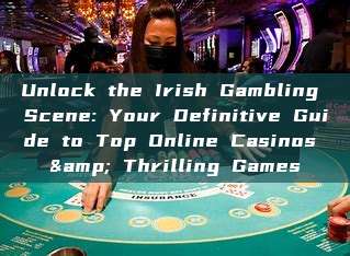 Unlock the Irish Gambling Scene: Your Definitive Guide to Top Online Casinos & Thrilling Games