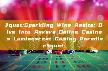 "Sparkling Wins Awaits: Dive into Aurora Online Casino's Luminescent Gaming Paradise"