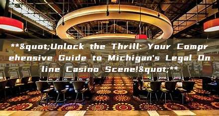 **"Unlock the Thrill: Your Comprehensive Guide to Michigan's Legal Online Casino Scene!"**