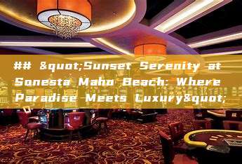 ## "Sunset Serenity at Sonesta Maho Beach: Where Paradise Meets Luxury"