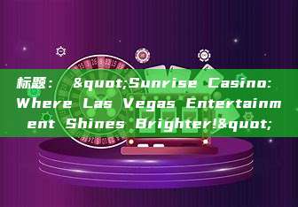 标题： "Sunrise Casino: Where Las Vegas Entertainment Shines Brighter!"